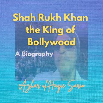 Shah Rukh Khan the King of Bollywood: A Biography