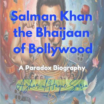 Salman Khan the Bhaijaan of Bollywood: A Paradox Biography