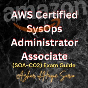AWS Certified SysOps Administrator Associate: (SOA-C02) Exam Guide
