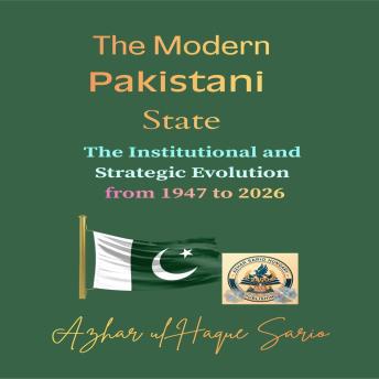 The Modern Pakistani State: The Institutional and Strategic Evolution from 1947 to 2026
