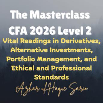The Masterclass CFA 2026 Level 2: Vital Readings in Derivatives, Alternative Investments, Portfolio Management, and Ethical and Professional Standards