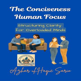 The Conciseness Human Focus: Structuring Clarity for Overloaded Minds