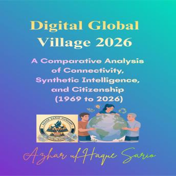 Digital Global Village 2026: A Comparative Analysis of Connectivity, Synthetic Intelligence, and Citizenship (1969 to 2026)