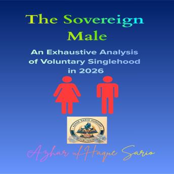 The Sovereign Male: An Exhaustive Analysis of Voluntary Singlehood in 2026