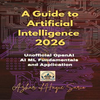 A Guide to Artificial Intelligence 2026: Unofficial OpenAI AI ML Fundamentals and Application