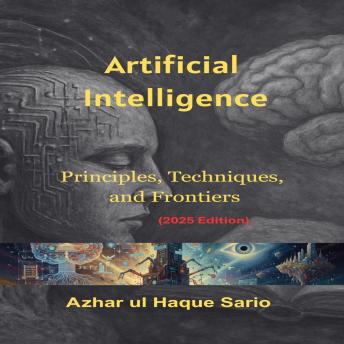 Artificial Intelligence: Principles, Techniques, and Frontiers (2025 Edition)