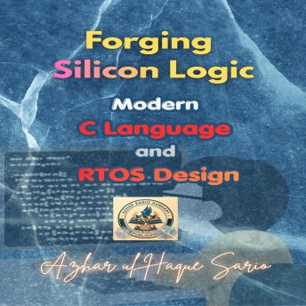 Forging Silicon Logic: Modern C Language and RTOS Design