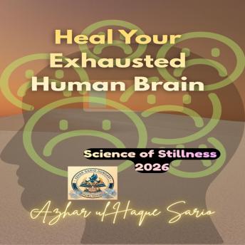 Heal Your Exhausted Human Brain: Science of Stillness 2026