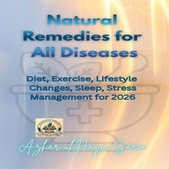 Natural Remedies for All Diseases: Diet, Exercise, Lifestyle Changes, Sleep, Stress Management for 2026