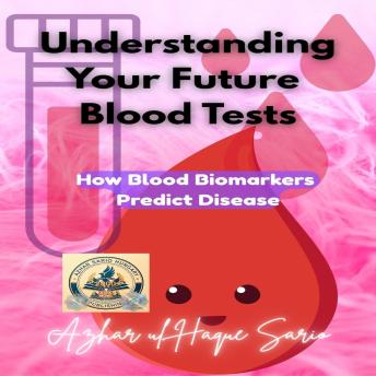 Understanding Your Future Blood Tests: How Blood Biomarkers Predict Disease
