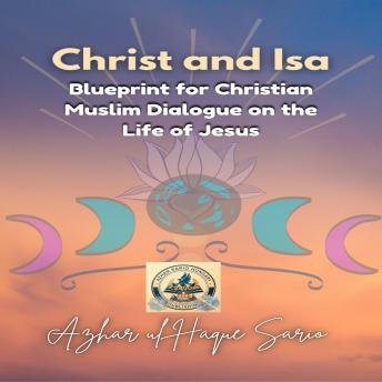 Christ and Isa: Blueprint for Christian Muslim Dialogue on the Life of Jesus