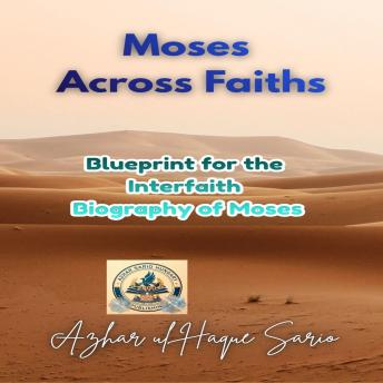 Moses Across Faiths: Blueprint for the Interfaith Biography of Moses