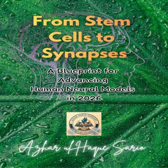 From Stem Cells to Synapses: A Blueprint for Advancing Human Neural Models in 2026