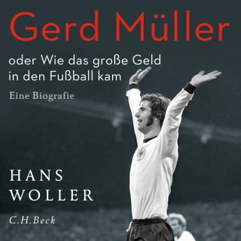 [German] - Gerd Müller: oder Wie das große Geld in den Fußball kam. Eine Biografie