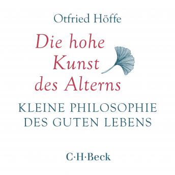 Download Die hohe Kunst des Alterns: Kleine Philosophie des guten Lebens by Otfried Höffe