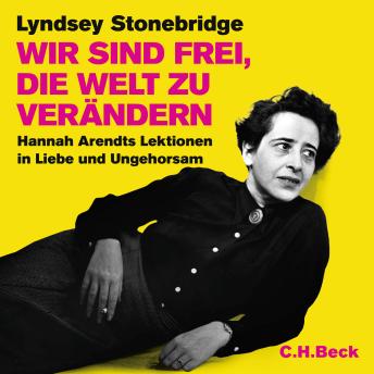 [German] - Wir sind frei, die Welt zu verändern: Hannah Arendts Lektionen in Liebe und Ungehorsam