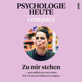 [German] - Psychologie Heute Compact 80: Zu mir stehen: ...und endlich das Gute sehen: ein ganzes Hörbuch über unseren Selbstwert
