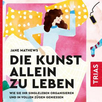 [German] - Die Kunst allein zu leben: Wie Sie Ihr Singleleben organisieren und in vollen Zügen genießen