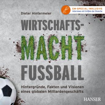 [German] - Wirtschaftsmacht Fußball: Hintergründe, Fakten und Visionen eines globalen Milliardengeschäfts