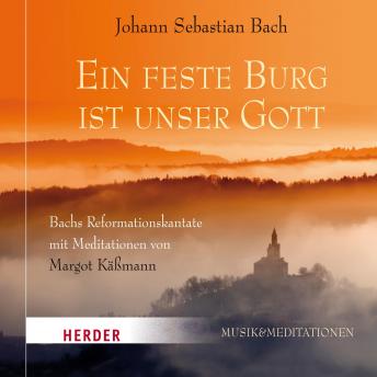 [German] - Eine feste Burg ist unser Gott: Bachs Reformationskantate mit Meditationen von Margot Käßmann