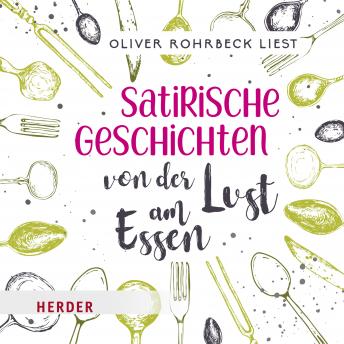 Satirische Geschichten von der Lust am Essen: Gelesen von Oliver Rohrbeck