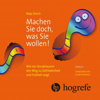 [German] - Machen Sie doch, was Sie wollen!: Wie ein Strudelwurm den Weg zu Zufriedenheit und Freiheit zeigt