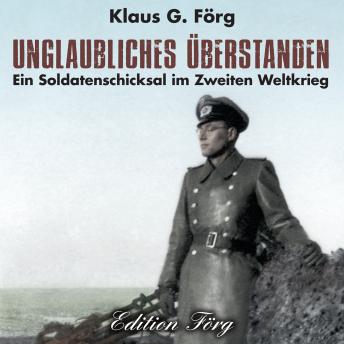 [German] - Unglaubliches überstanden: Ein Soldatenschicksal im Zweiten Weltkrieg