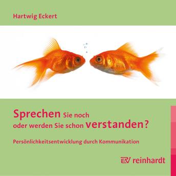 [German] - Sprechen Sie noch oder werden Sie schon verstanden?: Persönlichkeitsentwicklung durch Kommunikation