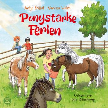 [German] - Ponystarke Ferien. Ein Pferdetraum wird wahr (Band 1): Jede Menge Pony-Action lässt die Herzen von Pferdefans höher schlagen | Von Pferdebuch-Expertin Antje Szillat & Reiterhofbesitzerin Vanessa Holm