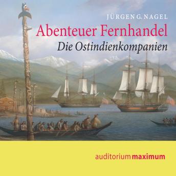 Download Abenteuer Fernhandel (Ungekürzt): Die Ostindienkompanien by Jürgen G. Nagel