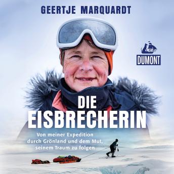 [German] - Die Eisbrecherin: Von meiner Expedition durch Grönland und dem Mut, seinem Traum zu folgen