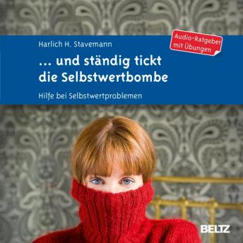 [German] - ... und ständig tickt die Selbstwertbombe: Hilfe bei Selbstwertproblemen. Audio-Ratgeber mit Übungen