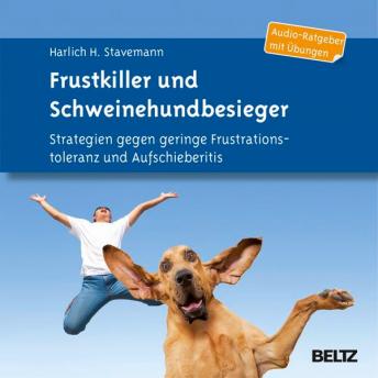 [German] - Frustkiller und Schweinehundbesieger: Strategien gegen geringe Frustrationstoleranz und Aufschieberitis. Audio-Ratgeber mit Übungen