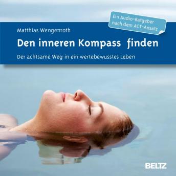 [German] - Den inneren Kompass finden: Der achtsame Weg in ein wertebewusstes Leben. Ein Audio-Ratgeber nach dem ACT-Ansatz
