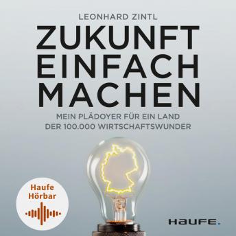 [German] - Zukunft einfach machen: Mein Plädoyer für ein Land der 100.000 Wirtschaftswunder