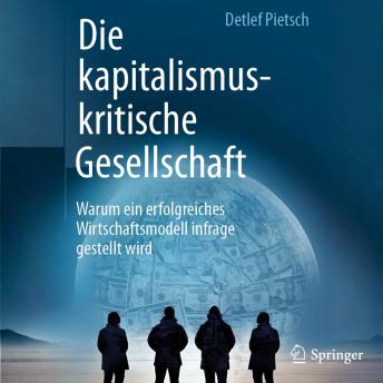 [German] - Die kapitalismuskritische Gesellschaft: Warum ein erfolgreiches Wirtschaftsmodell infrage gestellt wird