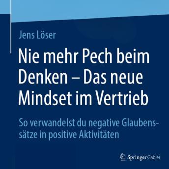 [German] - Nie mehr Pech beim Denken – Das neue Mindset im Vertrieb: So verwandelst du negative Glaubenssätze in positive Aktivitäten