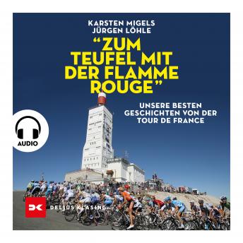 Download 'Zum Teufel mit der flamme rouge': Unsere besten Geschichten von der Tour de France by Karsten Migels, Jürgen Löhle