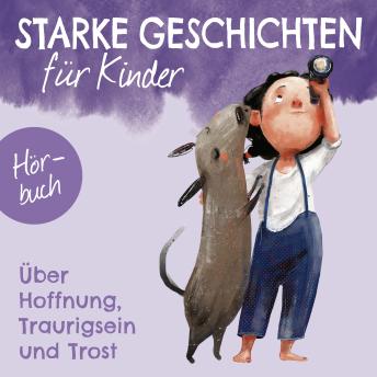 [German] - Starke Geschichten für Kinder - Über Hoffnung, Traurigsein und Trost