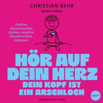 [German] - Hör auf dein Herz, dein Kopf ist ein Arschloch: Positive Glaubenssätze stärken, negative Glaubenssätze loslassen