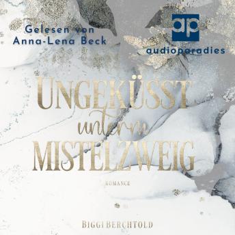 [German] - Ungeküsst unterm Mistelzweig: Ein berührender Weihnachtsroman über Mut und die magische Kraft der Liebe