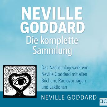 [German] - Neville Goddard - Die komplette Sammlung: Das Nachschlagewerk von Neville Goddard mit allen Büchern, Radiovorträgen & Lektionen