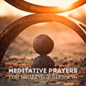 Meditative Prayers for Healing & Blessing: Wholeness Is Yours