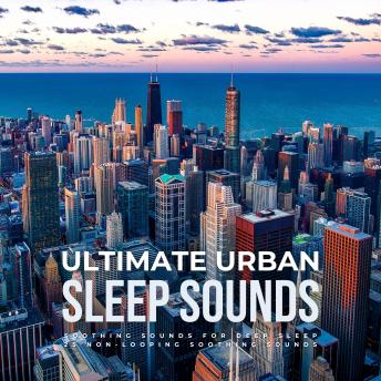 Ultimate Urban Sleep Sounds - 25 Non-Looping Soothing Sounds: Soothing Sounds For Deep Sleep