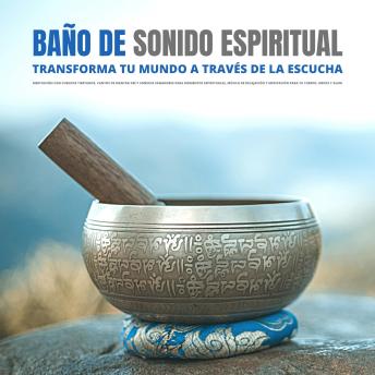 [Spanish] - Baño de Sonido Espiritual: Transforma Tu Mundo a Través de la Escucha: Meditación con Cuencos Tibetanos, Cantos de Mantra OM y Sonidos Sanadores para Momentos Espirituales, Música de Relajación y Meditación para Tu Cuerpo, Mente y Alma