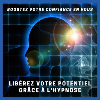 [French] - Boostez Votre Confiance en Vous : Libérez Votre Potentiel grâce à l'Hypnose: Programme d'Hypnose Avancé pour Renforcer l'Estime de Soi, la Motivation et la Réussite