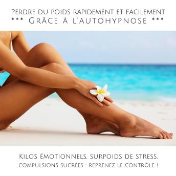 [French] - Perdre du poids rapidement et facilement - Grâce à l’autohypnose: Kilos émotionnels, surpoids de stress, compulsions sucrées : reprenez le contrôle !