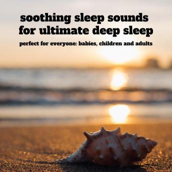 soothing sleep sounds  for ultimate deep sleep: perfect for everyone: babies, children and adults
