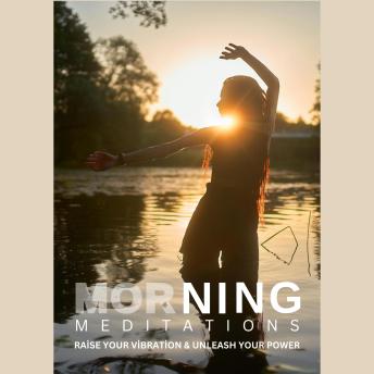 Raise Your Vibration & Unleash Your Power (Morning Meditations): This ultimate morning meditation collection is designed to inspire and guide everyone—from absolute beginners to seasoned experts