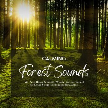 Calming Forest Sounds with Soft Rains & Gentle Winds (without music) for Deep Sleep, Meditation, Relaxation: Relax, De-stress Or Fall Asleep To The Soothing Sound Of The Forest - Nature Sounds - Ambient Sounds Calming Forest Sounds with Soft Rains & Gentle Winds (without music) for Deep Sleep, Meditation, Relaxation: Relax, De-stress Or Fall Asleep To The Soothing Sound Of The Forest - Nature Sounds - Ambient Sounds